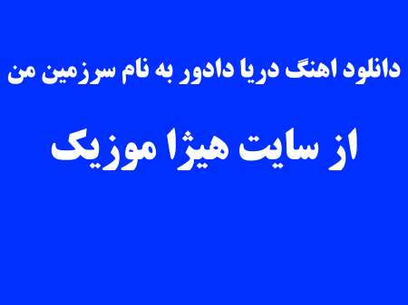 دانلود اهنگ دریا دادور به نام سرزمین من